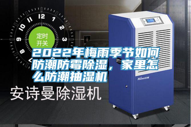 2022年梅雨季节如何防潮防霉除湿，家里怎么防潮抽湿机