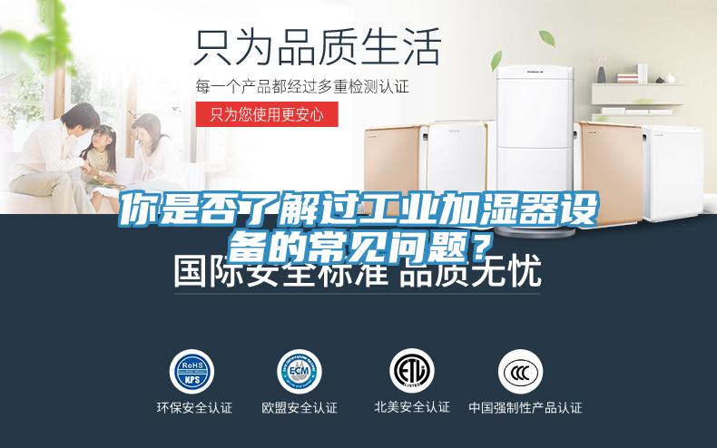 你是否了解过工业加湿器设备的常见问题？