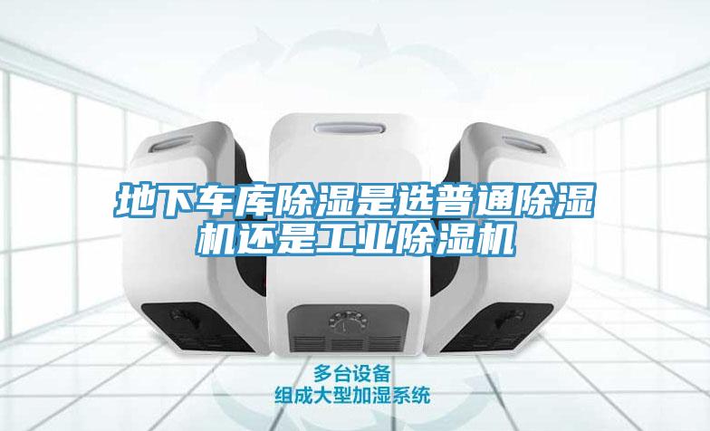 地下车库除湿是选普通MR.好色破解版还是工业MR.好色破解版