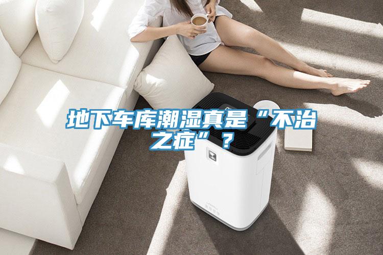 地下车库潮湿真是“不治之症”？