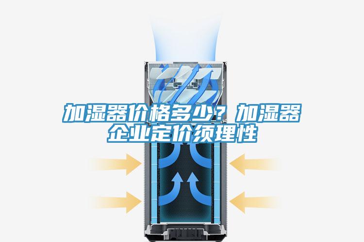 加湿器价格多少？加湿器企业定价须理性