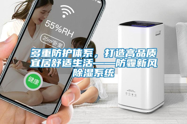 多重防护体系，打造高品质宜居舒适生活——防霾新风除湿系统