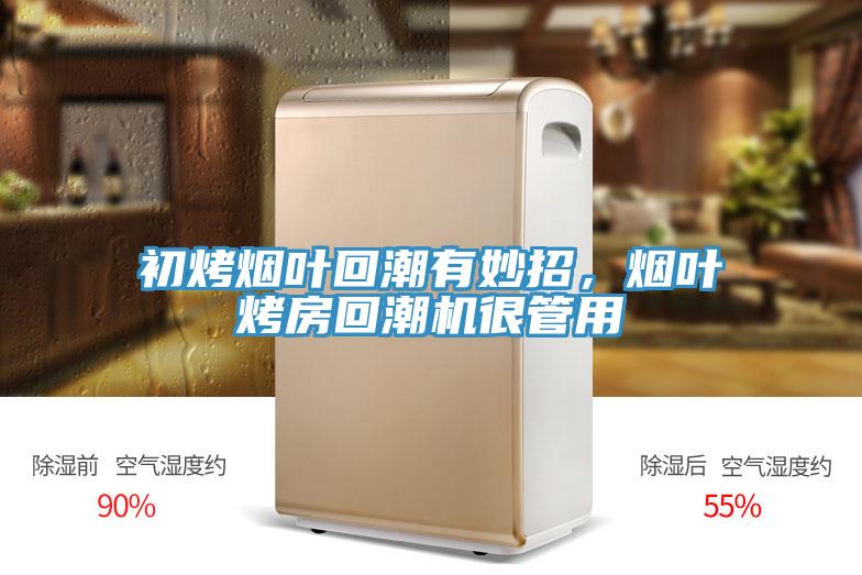 初烤烟叶回潮有妙招，烟叶烤房回潮机很管用