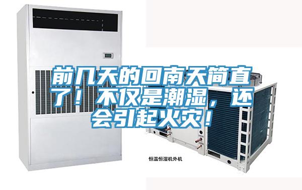 前几天的回南天简直了！不仅是潮湿，还会引起火灾！