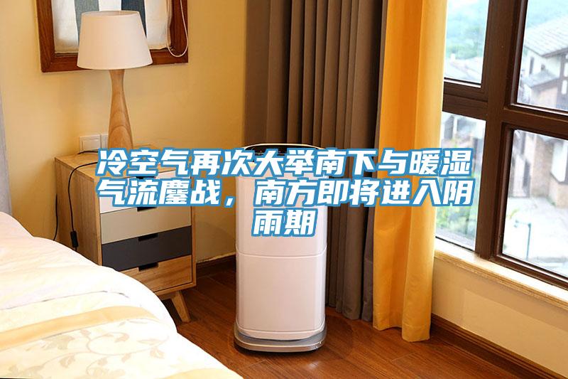 冷空气再次大举南下与暖湿气流鏖战，南方即将进入阴雨期