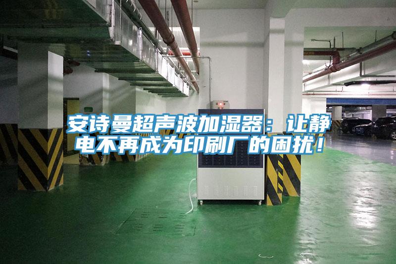 好色先生TV下载网站超声波加湿器：让静电不再成为印刷厂的困扰！