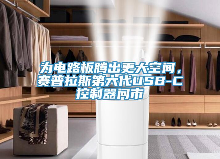 为电路板腾出更大空间，赛普拉斯第六代USB-C控制器问市