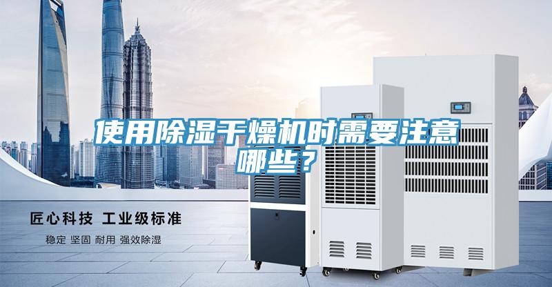 使用除湿干燥机时需要注意哪些？