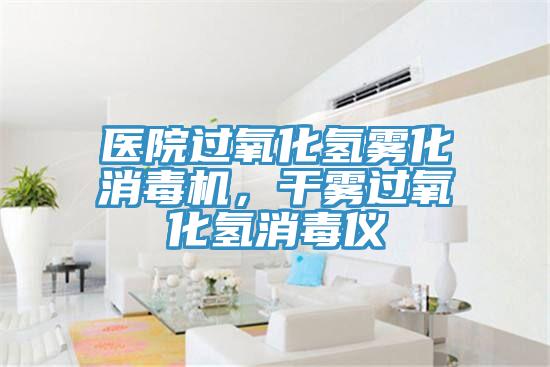 医院过氧化氢雾化消毒机，干雾过氧化氢消毒仪