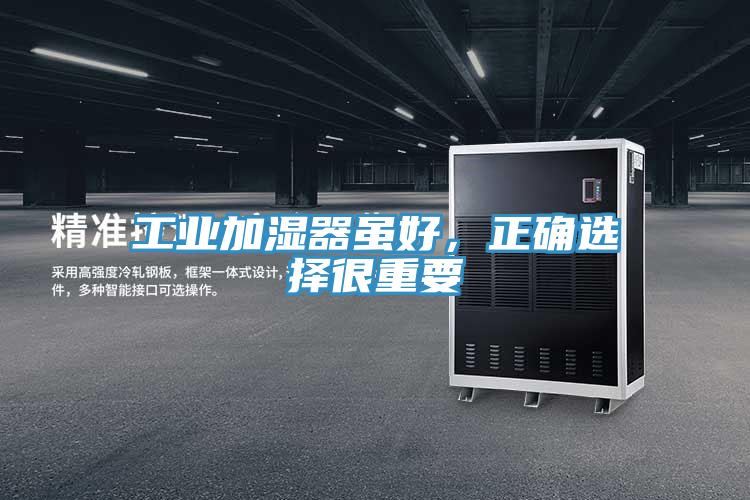 工业加湿器虽好，正确选择很重要