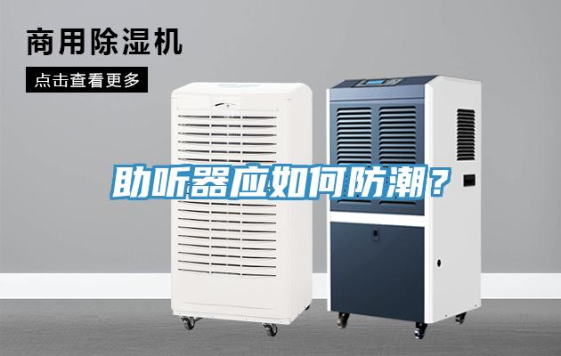 助听器应如何防潮？