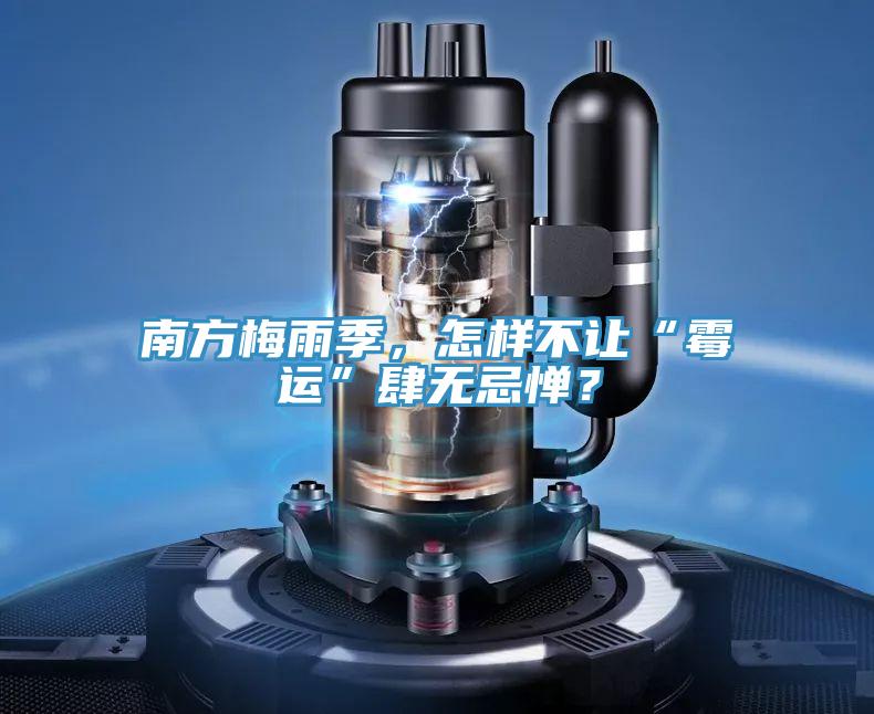 南方梅雨季，怎样不让“霉运”肆无忌惮？