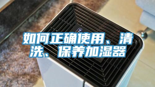 如何正确使用、清洗、保养加湿器