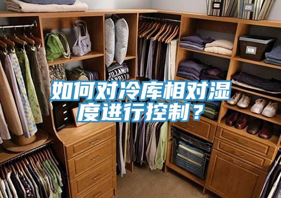 如何对冷库相对湿度进行控制？