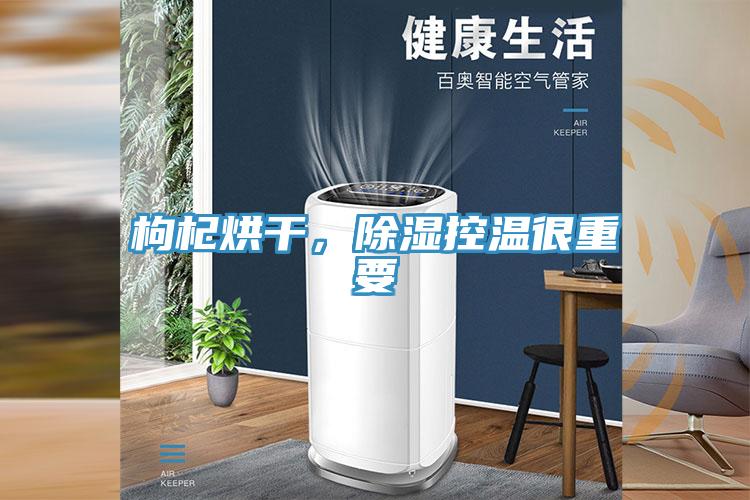 枸杞烘干，除湿控温很重要