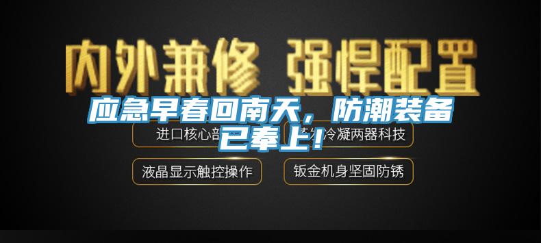 应急早春回南天，防潮装备已奉上！