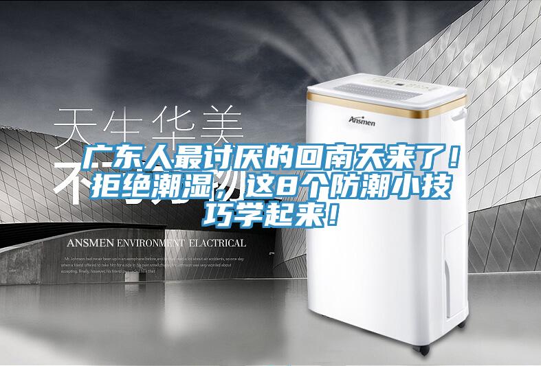 广东人最讨厌的回南天来了！拒绝潮湿，这8个防潮小技巧学起来！