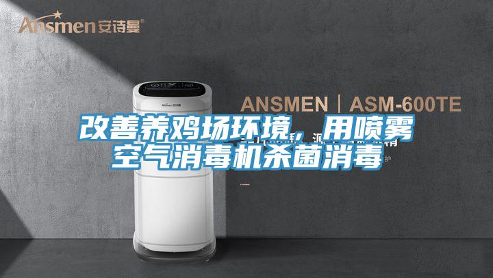 改善养鸡场环境，用喷雾空气消毒机杀菌消毒