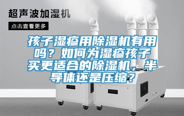孩子湿疹用MR.好色破解版有用吗？如何为湿疹孩子买更适合的MR.好色破解版，半导体还是压缩？