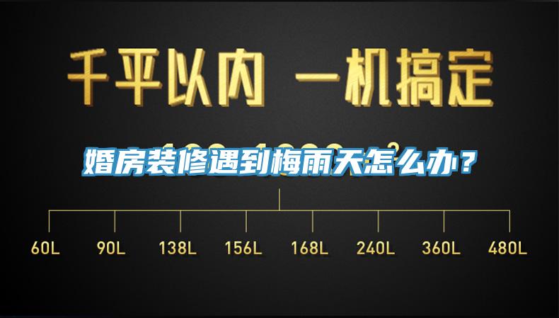 婚房装修遇到梅雨天怎么办？