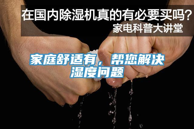 家庭舒适有，帮您解决湿度问题