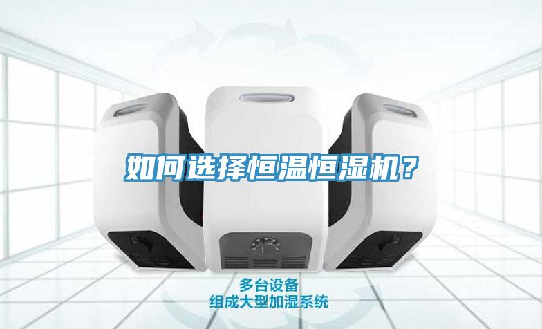 如何选择恒温恒湿机？