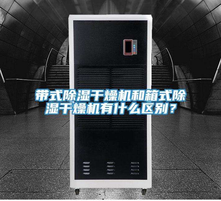 带式除湿干燥机和箱式除湿干燥机有什么区别？