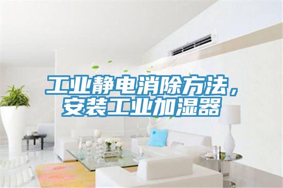 工业静电消除方法，安装工业加湿器