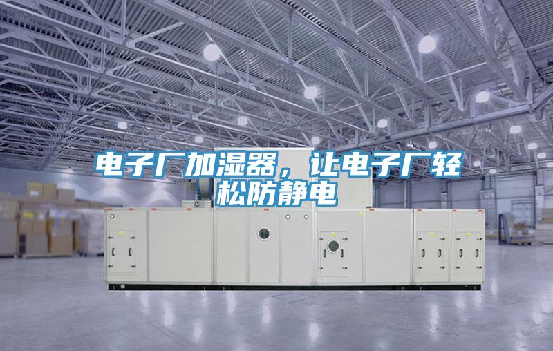 电子厂加湿器，让电子厂轻松防静电