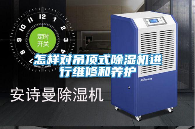 怎样对吊顶式MR.好色破解版进行维修和养护