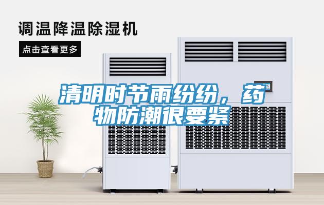 清明时节雨纷纷，药物防潮很要紧
