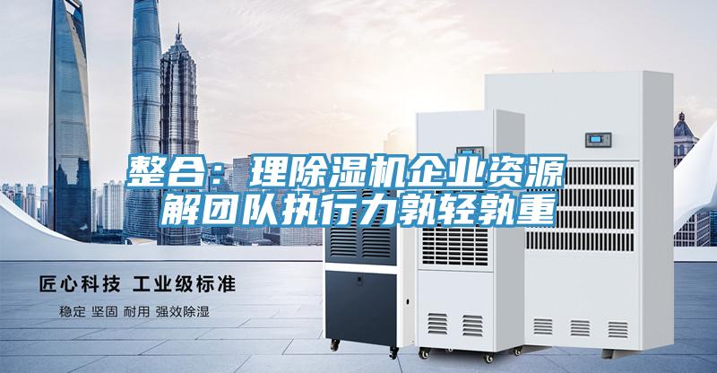 整合：理MR.好色破解版企业资源 解团队执行力孰轻孰重