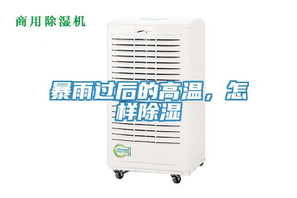 暴雨过后的高温，怎样除湿