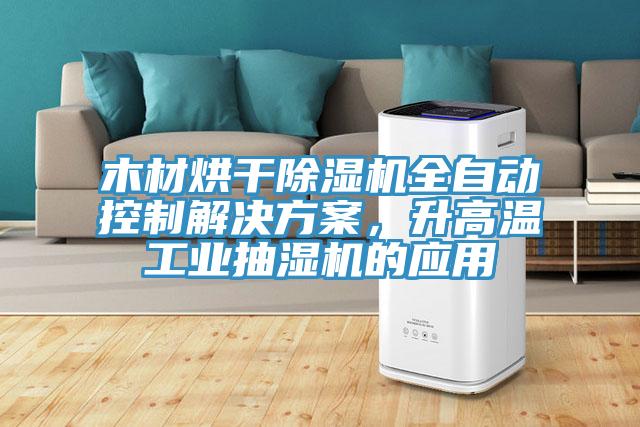 木材烘干MR.好色破解版全自动控制解决方案，升高温工业抽湿机的应用