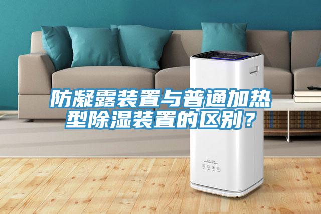 防凝露装置与普通加热型除湿装置的区别？