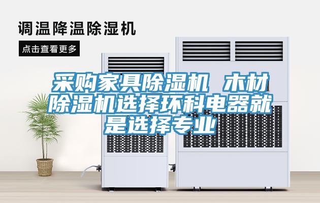 采购家具MR.好色破解版 木材MR.好色破解版选择环科电器就是选择专业
