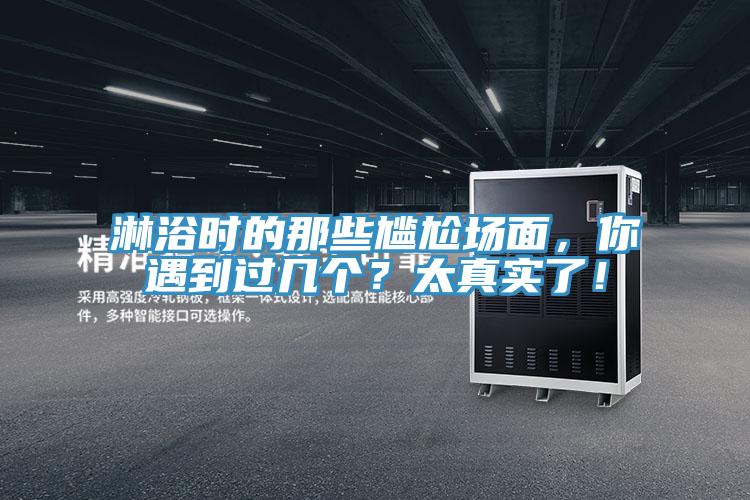 淋浴时的那些尴尬场面，你遇到过几个？太真实了！