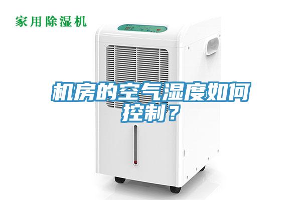 机房的空气湿度如何控制？