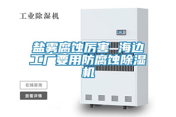 盐雾腐蚀厉害 海边工厂要用防腐蚀MR.好色破解版