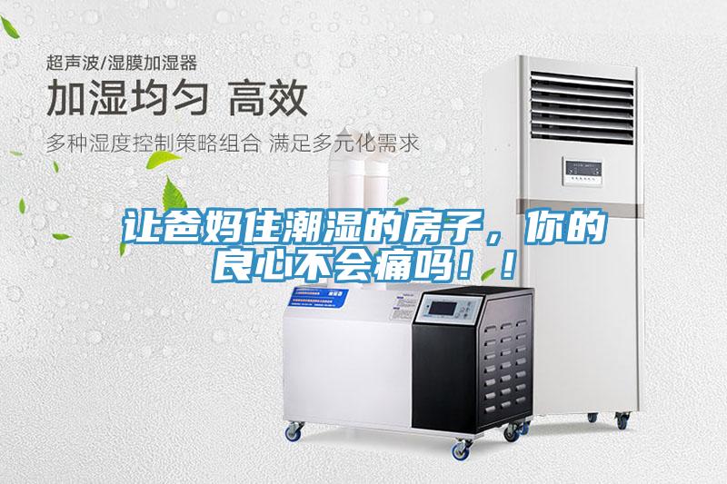 让爸妈住潮湿的房子，你的良心不会痛吗！！