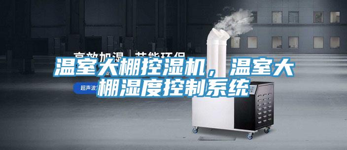 温室大棚控湿机，温室大棚湿度控制系统