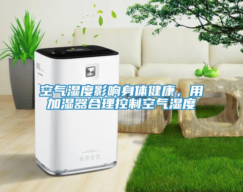空气湿度影响身体健康，用加湿器合理控制空气湿度