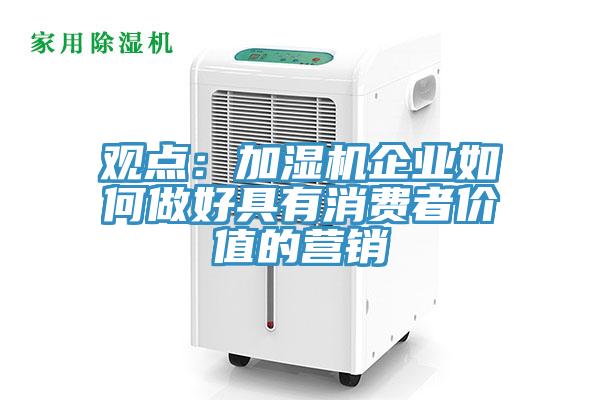 观点：加湿机企业如何做好具有消费者价值的营销