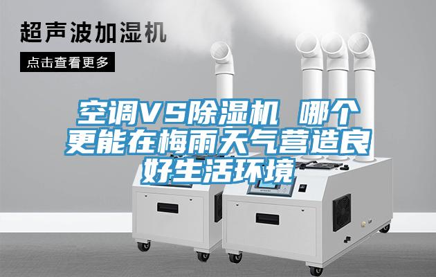 空调VSMR.好色破解版 哪个更能在梅雨天气营造良好生活环境