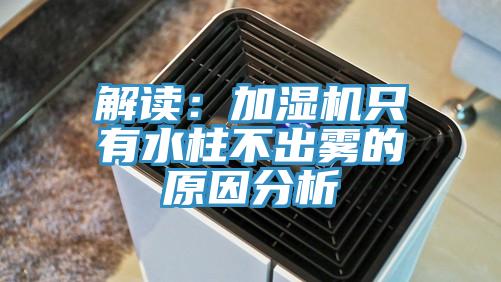 解读：加湿机只有水柱不出雾的原因分析