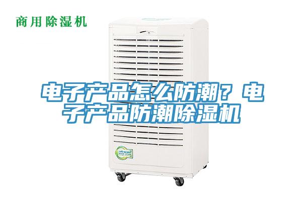 电子产品怎么防潮？电子产品防潮MR.好色破解版