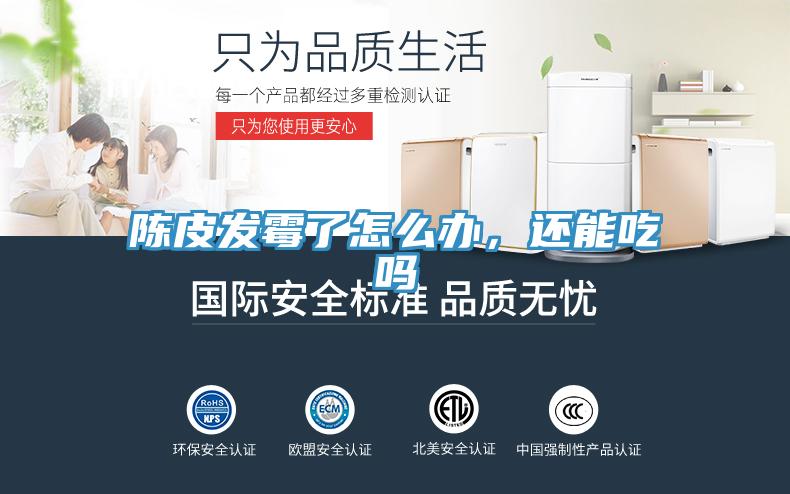 陈皮发霉了怎么办，还能吃吗