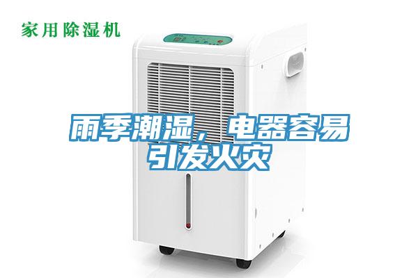 雨季潮湿，电器容易引发火灾