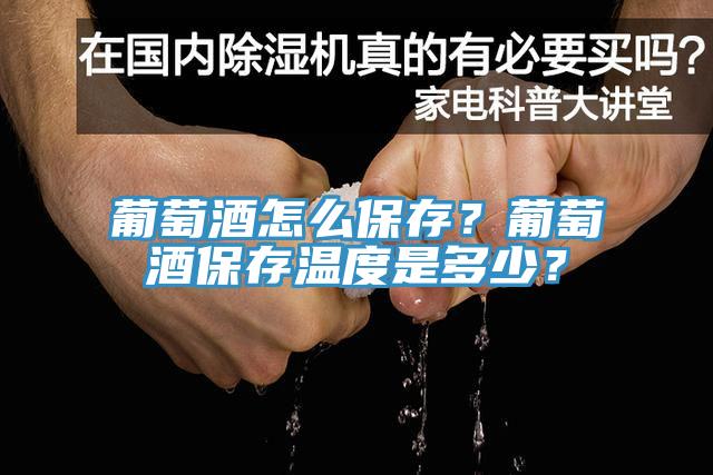 葡萄酒怎么保存？葡萄酒保存温度是多少？