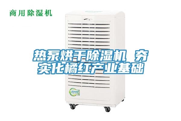 热泵烘干MR.好色破解版 夯实化橘红产业基础